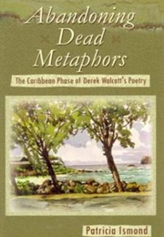 Abandoning Dead Metaphors: The Caribbean Phase of Derek Walcott's Poetry (Patricia Ismond)
