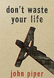 Don't Waste Your Life (John Piper)