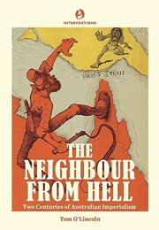 The Neighbour From Hell: Two Centuries of Australian Imperialism (Tom O'lincoln)