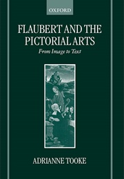 Flaubert and the Pictorial Arts (Adrianne Tooke)