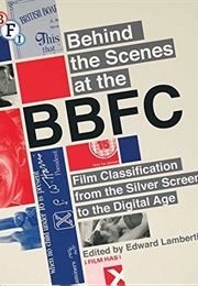 Behind the Scenes at the BBFC: Film Classification From the Silver Screen to the Digital Age (Edward Lamberti)