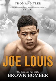 Joe Louis: The Rise and Fall of the Brown Bomber (Thomas Myler)