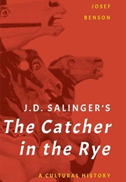 J. D. Salinger's the Catcher in the Rye: A Cultural History (Josef Benson)
