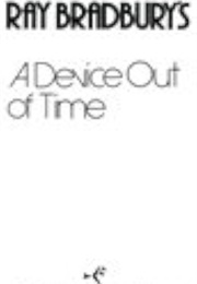 A Device Out of Time: A One-Act Play (Ray Bradbury)