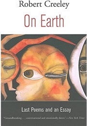 On Earth: Last Poems and an Essay (Robert Creeley)