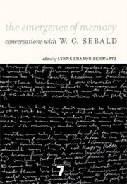 The Emergence of Memory: Conversations With W. G. Sebald (Edited by Lynne Sharon Schwartz)