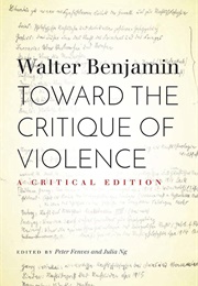Toward the Critique of Violence: A Critical Edition (Walter Benjamin-Edited by Peter Fenves & Julia Ng)