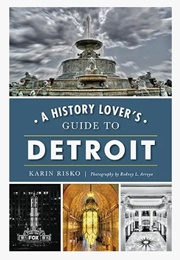 A History Lover's Guide to Detroit (Karin Risko)