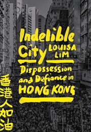 Indelible City: Dispossession and Defiance in Hong Kong (Louisa Lim)