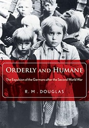 Orderly and Humane: The Expulsion of the Germans After the Second World War (Douglas, R. M.)