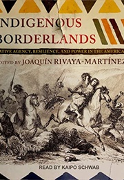 Indigenous Borderlands: Native Agency, Resilience, and Power in the Americas (Jaoquin Rivaya-Martinez)