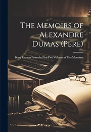 The Memoirs of Alexandre Dumas(Pere): Being Extracts From the First Five Volumes of Mes Memoires (Dumas)