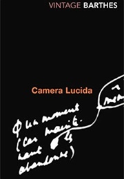 Camera Lucida: Reflections on Photography (Roland Barthes)