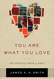 You Are What You Love: The Spiritual Power of Habit (Smith, James K. A.)
