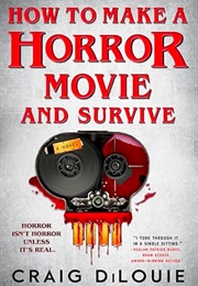 How to Make a Horror Movie and Survive (Craig Dilouie)