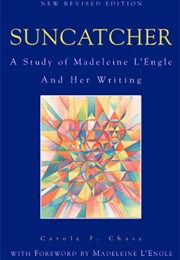 Suncatcher: A Study of Madeleine L'engle and Her Writing (Carole Chase)