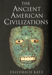 The Ancient American Civilizations (Friedrich Katz)