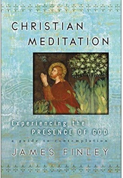 Christian Meditation: Experiencing the Presence of God (Finley, James)