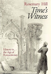 Time's Witness: History in the Age of Romanticism (Rosemary Hill)