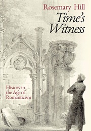 Time&#39;s Witness: History in the Age of Romanticism (Rosemary Hill)