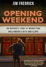 Opening Weekend: An Insider's Look at Marketing Hollywood's Hits and Flops (Jim Fredrick)