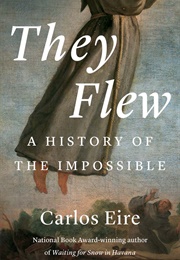 They Flew: A History of the Impossible (Carlos Eire)