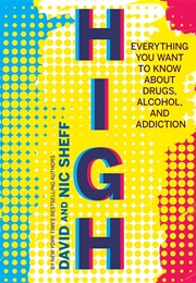 High: Everything You Want to Know About Drugs, Alcohol, and Addiction (David & Nic Sheff)