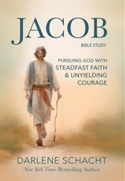 Jacob Bible Study: Pursuing God With Steadfast Faith & Unyielding Courage (Darlene Schacht)