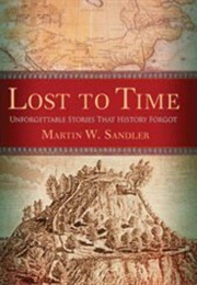 Lost to Time: Unforgettable Stories That History Forgot (Sandler, Martin W.)