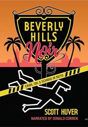 Beverly Hills Noir: Crime, Sin, & Scandal in 90210 (Scott Huver)