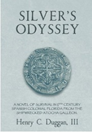 Silver's Odyssey: Wilderness Survival From the 1622 Atocha Shipwreck (Duggan, Henry)