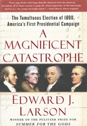 A Magnificent Catastrophe: The Tumultuous Election of 1800, America's First Presidential Campaign (Edward J. Larson)