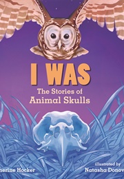 I Was: The Stories of Animal Skulls (Katherine Hocker)
