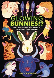 Glowing Bunnies!?: Why We're Making Hybrids, Chimeras, and Clones (Jeff Campbell)