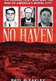 No Haven: The Connecticut Mob and the Rise of America's Model City (Paul Bleakley)
