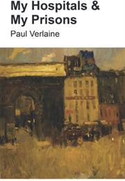 My Hospitals & My Prisons (Paul Verlaine)