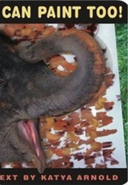 Elephants Can Paint Too! (Katya Arnold)