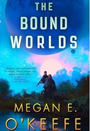 The Bound Worlds (Megan E. O'Keefe)