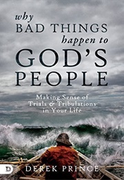 Why Bad Things Happen to God&#39;s People: Making Sense of Trials and Tribulations in Your Life (Prince, Derek)