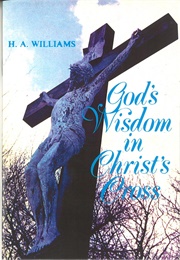 God's Wisdom in Christ's Cross (H.A. Williams)