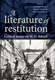 A Literature of Restitution: Critical Essays on W.G. Sebald (Edited by Jeannette Baxter & Others)