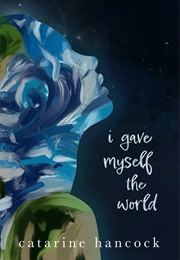 I Gave Myself the World (Catarine Hancock)