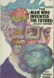 Jules Verne: The Man Who Invented the Future (Franz Born)