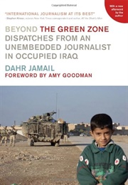 Beyond the Green Zone: Dispatches From an Unembedded Journalist in Occupied Iraq (Dahr Jamail)