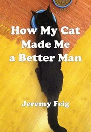 How My Cat Made Me a Better Man (Jeremy Feig)