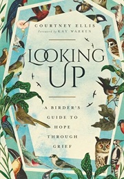 Looking Up: A Birder's Guide to Hope Through Grief (Courtney Ellis)