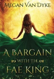 A Bargain With the Fae King (Megan Van Dyke)