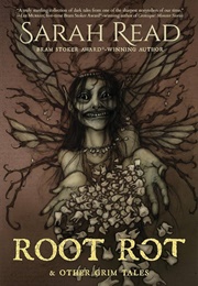 Root Rot & Other Grim Tales (Sarah Read)