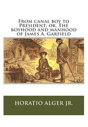 From Canal Boy to President; Or, the Boyhood and Manhood of James A. Garfield (Horatio Alger Jr.)