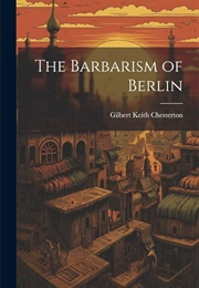 The Barbarism of Berlin (G. K. Chesterton)